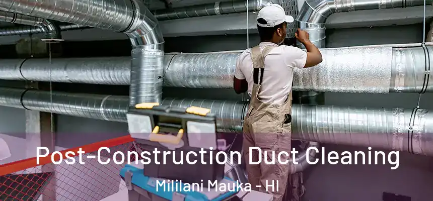 Post-Construction Duct Cleaning Mililani Mauka - HI